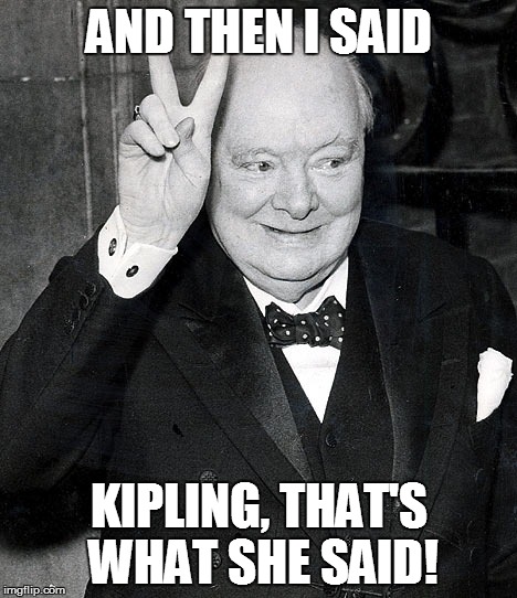 AND THEN I SAID KIPLING, THAT'S WHAT SHE SAID! | made w/ Imgflip meme maker