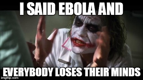And everybody loses their minds | I SAID EBOLA AND EVERYBODY LOSES THEIR MINDS | image tagged in memes,and everybody loses their minds | made w/ Imgflip meme maker