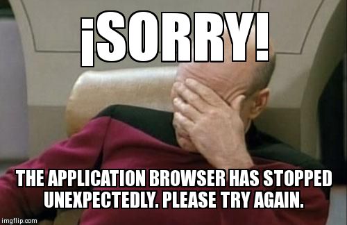 Captain Picard Facepalm | ¡SORRY! THE APPLICATION BROWSER HAS STOPPED UNEXPECTEDLY. PLEASE TRY AGAIN. | image tagged in memes,captain picard facepalm | made w/ Imgflip meme maker