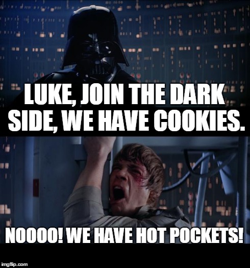 Star Wars No Meme | LUKE, JOIN THE DARK SIDE, WE HAVE COOKIES. NOOOO! WE HAVE HOT POCKETS! | image tagged in memes,star wars no | made w/ Imgflip meme maker