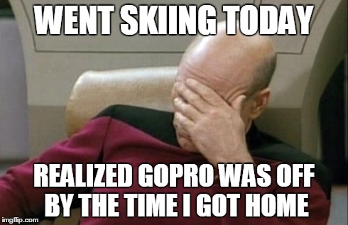 Captain Picard Facepalm | WENT SKIING TODAY REALIZED GOPRO WAS OFF BY THE TIME I GOT HOME | image tagged in memes,captain picard facepalm | made w/ Imgflip meme maker