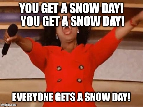 oprah | YOU GET A SNOW DAY! YOU GET A SNOW DAY! EVERYONE GETS A SNOW DAY! | image tagged in oprah | made w/ Imgflip meme maker