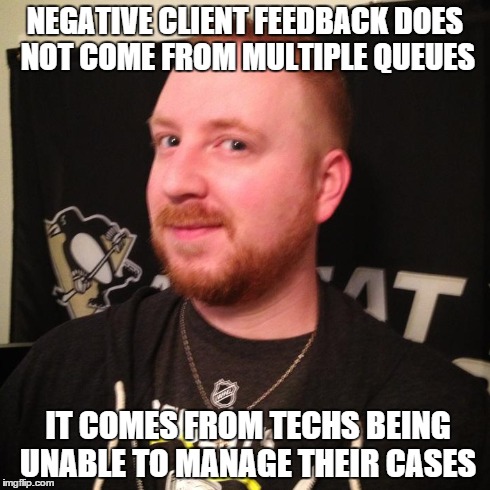 Scumbag Tele-Manager | NEGATIVE CLIENT FEEDBACK DOES NOT COME FROM MULTIPLE QUEUES IT COMES FROM TECHS BEING UNABLE TO MANAGE THEIR CASES | image tagged in scumbag,manager,teletracking | made w/ Imgflip meme maker