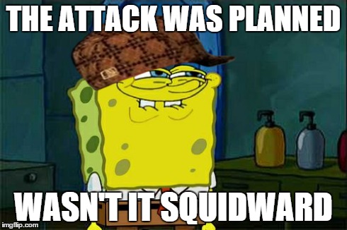 THE ATTACK WAS PLANNED WASN'T IT SQUIDWARD | image tagged in memes,dont you squidward,scumbag | made w/ Imgflip meme maker
