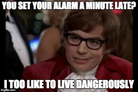 I couldn't pull that off! | YOU SET YOUR ALARM A MINUTE LATE? I TOO LIKE TO LIVE DANGEROUSLY | image tagged in memes,i too like to live dangerously,alarm clock,austin powers | made w/ Imgflip meme maker