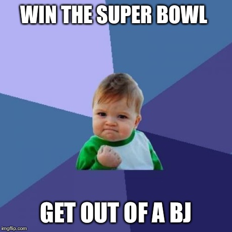 Success Kid Meme | WIN THE SUPER BOWL GET OUT OF A BJ | image tagged in memes,success kid | made w/ Imgflip meme maker