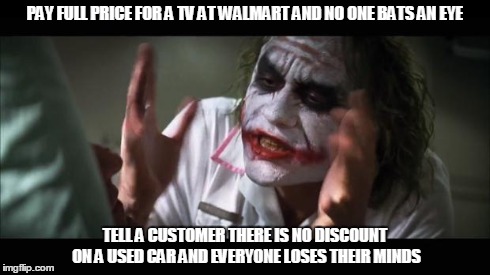 And everybody loses their minds | PAY FULL PRICE FOR A TV AT WALMART AND NO ONE BATS AN EYE TELL A CUSTOMER THERE IS NO DISCOUNT ON A USED CAR AND EVERYONE LOSES THEIR MINDS | image tagged in memes,and everybody loses their minds | made w/ Imgflip meme maker