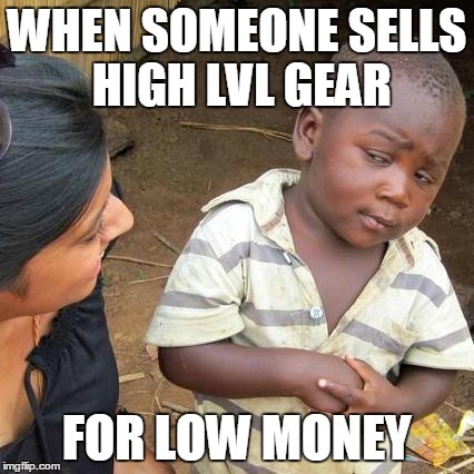 Third World Skeptical Kid Meme | WHEN SOMEONE SELLS HIGH LVL GEAR FOR LOW MONEY | image tagged in memes,third world skeptical kid | made w/ Imgflip meme maker