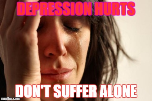 First World Problems | DEPRESSION HURTS DON'T SUFFER ALONE | image tagged in memes,first world problems | made w/ Imgflip meme maker