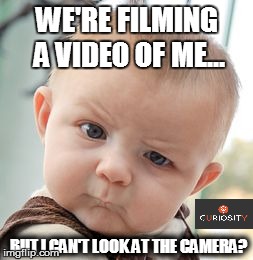 Skeptical Baby Meme | WE'RE FILMING A VIDEO OF ME... BUT I CAN'T LOOK AT THE CAMERA? | image tagged in memes,skeptical baby | made w/ Imgflip meme maker