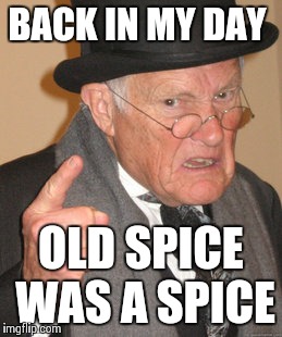 Back In My Day | BACK IN MY DAY OLD SPICE WAS A SPICE | image tagged in memes,back in my day | made w/ Imgflip meme maker