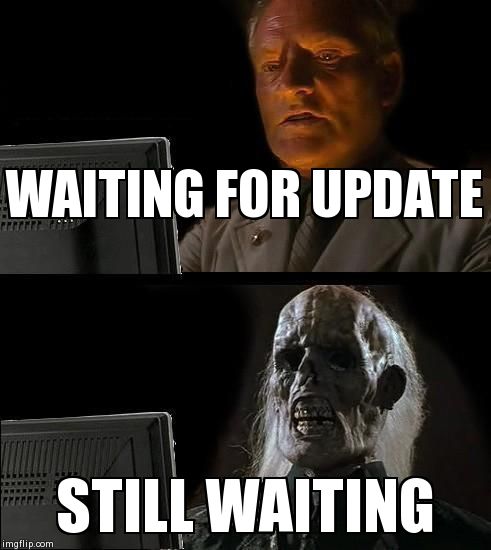 I'll Just Wait Here Meme | WAITING FOR UPDATE STILL WAITING | image tagged in memes,ill just wait here | made w/ Imgflip meme maker