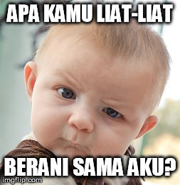 Skeptical Baby Meme | APA KAMU LIAT-LIAT BERANI SAMA AKU? | image tagged in memes,skeptical baby | made w/ Imgflip meme maker
