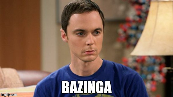 Sheldon Logic | BAZINGA | image tagged in sheldon logic | made w/ Imgflip meme maker