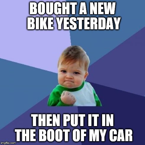 Success Kid Meme | BOUGHT A NEW BIKE YESTERDAY THEN PUT IT IN THE BOOT OF MY CAR | image tagged in memes,success kid | made w/ Imgflip meme maker