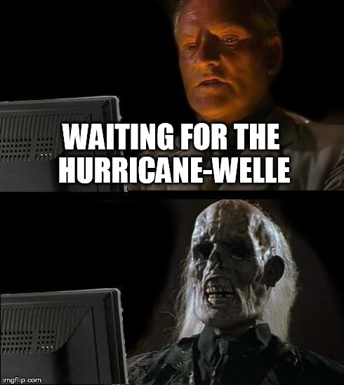 I'll Just Wait Here Meme | WAITING FOR THE HURRICANE-WELLE | image tagged in memes,ill just wait here | made w/ Imgflip meme maker