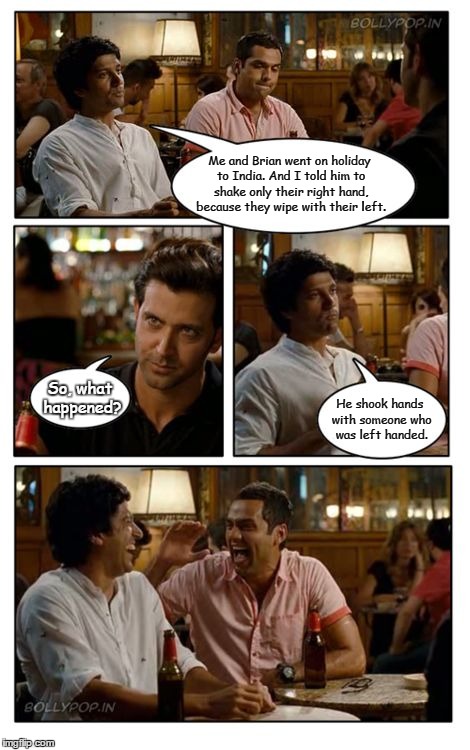 ZNMD | Me and Brian went on holiday to India. And I told him to shake only their right hand, because they wipe with their left. So, what happened?  | image tagged in memes,znmd | made w/ Imgflip meme maker