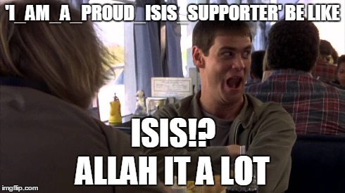 The ISIS crisis | 'I_AM_A_PROUD_ISIS_SUPPORTER' BE LIKE ALLAH IT A LOT ISIS!? | image tagged in meme,isis | made w/ Imgflip meme maker
