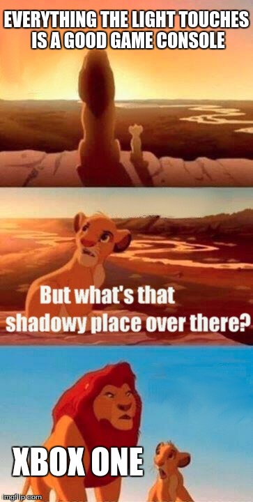 Simba Shadowy Place | EVERYTHING THE LIGHT TOUCHES IS A GOOD GAME CONSOLE XBOX ONE | image tagged in memes,simba shadowy place | made w/ Imgflip meme maker