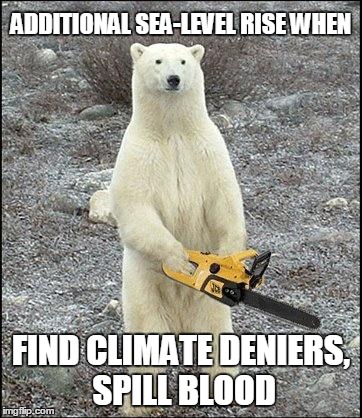 chainsaw polar bear | ADDITIONAL SEA-LEVEL RISE WHEN FIND CLIMATE DENIERS, SPILL BLOOD | image tagged in chainsaw polar bear | made w/ Imgflip meme maker