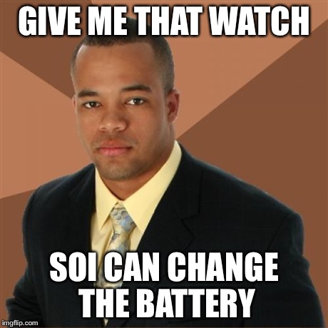 Successful Black Man Meme | GIVE ME THAT WATCH SOI CAN CHANGE THE BATTERY | image tagged in memes,successful black man | made w/ Imgflip meme maker