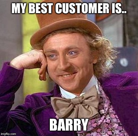 Creepy Condescending Wonka | MY BEST CUSTOMER IS.. BARRY | image tagged in memes,creepy condescending wonka | made w/ Imgflip meme maker