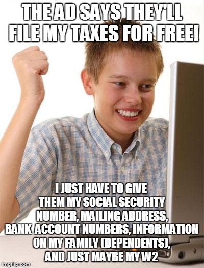 Must be Legit because the Ad was flashing and had a dancing baby. | THE AD SAYS THEY'LL FILE MY TAXES FOR FREE! I JUST HAVE TO GIVE THEM MY SOCIAL SECURITY NUMBER, MAILING ADDRESS, BANK  ACCOUNT NUMBERS, INFO | image tagged in memes,first day on the internet kid,taxes,spam,advertising | made w/ Imgflip meme maker