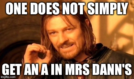 One Does Not Simply | ONE DOES NOT SIMPLY GET AN A IN MRS DANN'S | image tagged in memes,one does not simply | made w/ Imgflip meme maker
