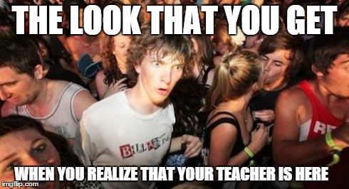 The trouble look | THE LOOK THAT YOU GET WHEN YOU REALIZE THAT YOUR TEACHER IS HERE | image tagged in memes,sudden clarity clarence | made w/ Imgflip meme maker