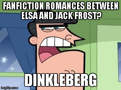 Dinkleberg | FANFICTION ROMANCES BETWEEN ELSA AND JACK FROST? DINKLEBERG | image tagged in dinkleberg | made w/ Imgflip meme maker