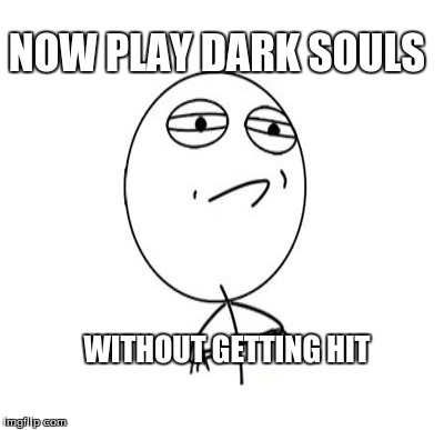 WITHOUT GETTING HIT NOW PLAY DARK SOULS | made w/ Imgflip meme maker