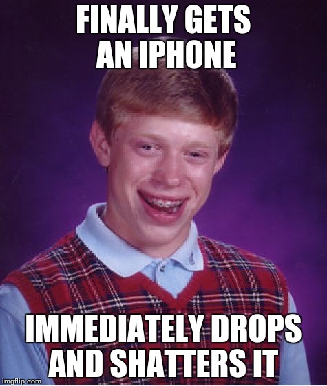 Bad Luck Brian | FINALLY GETS AN IPHONE IMMEDIATELY DROPS AND SHATTERS IT | image tagged in memes,bad luck brian | made w/ Imgflip meme maker