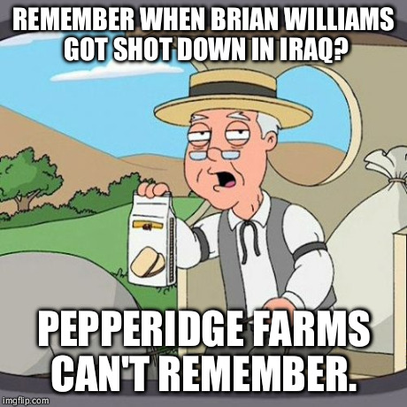 Brian Williams Pepperidge doesn't remember.  | REMEMBER WHEN BRIAN WILLIAMS GOT SHOT DOWN IN IRAQ? PEPPERIDGE FARMS CAN'T REMEMBER. | image tagged in memes,pepperidge farm remembers,brian williams,iraq,pepperidge doesnt remember | made w/ Imgflip meme maker