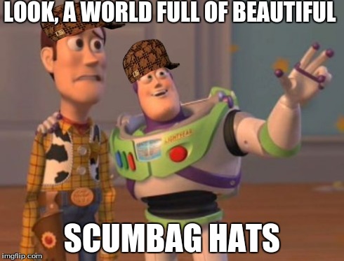 X, X Everywhere Meme | LOOK, A WORLD FULL OF BEAUTIFUL SCUMBAG HATS | image tagged in memes,x x everywhere,scumbag | made w/ Imgflip meme maker