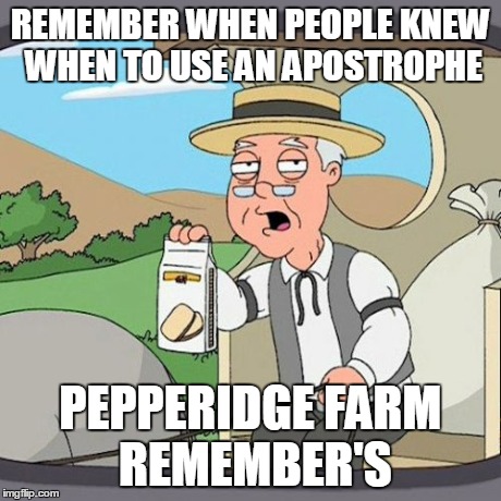 Pepperidge Farm Remembers | REMEMBER WHEN PEOPLE KNEW WHEN TO USE AN APOSTROPHE PEPPERIDGE FARM REMEMBER'S | image tagged in memes,pepperidge farm remembers,AdviceAnimals | made w/ Imgflip meme maker