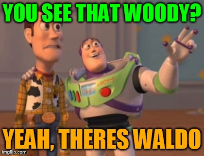 X, X Everywhere Meme | YOU SEE THAT WOODY? YEAH, THERES WALDO | image tagged in memes,x x everywhere | made w/ Imgflip meme maker