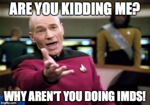 Picard Wtf | ARE YOU KIDDING ME? WHY AREN'T YOU DOING IMDS! | image tagged in memes,picard wtf | made w/ Imgflip meme maker