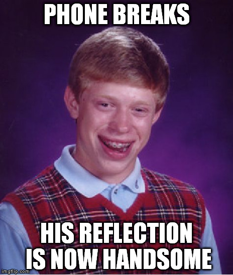 Bad Luck Brian Meme | PHONE BREAKS HIS REFLECTION IS NOW HANDSOME | image tagged in memes,bad luck brian | made w/ Imgflip meme maker