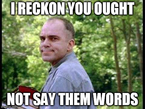 Slingblade I RECKON YOU OUGHT NOT SAY THEM WORDS image tagged in slingblade made w/ Imgfl...