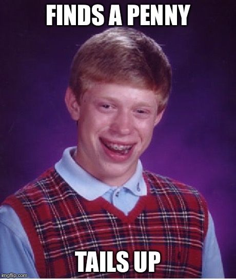Bad Luck Brian Meme | FINDS A PENNY TAILS UP | image tagged in memes,bad luck brian | made w/ Imgflip meme maker