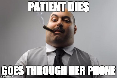 Scumbag Boss Meme | PATIENT DIES GOES THROUGH HER PHONE | image tagged in memes,scumbag boss | made w/ Imgflip meme maker