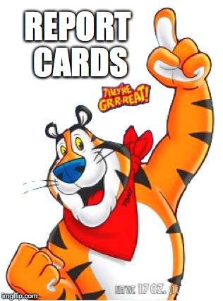 Report Cards | REPORT CARDS | image tagged in sarcastic frosted flakes | made w/ Imgflip meme maker