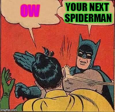 YOUR NEXT SPIDERMAN OW | image tagged in memes,batman slapping robin | made w/ Imgflip meme maker