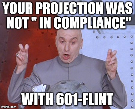 Austin Powers Quotemarks | YOUR PROJECTION WAS NOT " IN COMPLIANCE" WITH 601-FLINT | image tagged in austin powers quotemarks | made w/ Imgflip meme maker