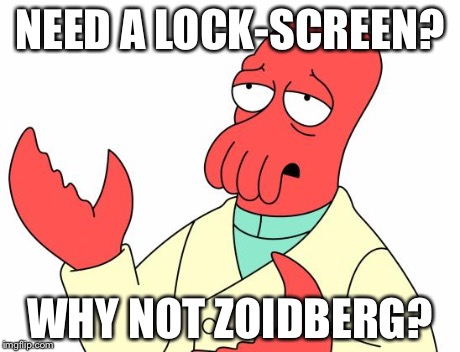 Futurama Zoidberg | NEED A LOCK-SCREEN? WHY NOT ZOIDBERG? | image tagged in memes,futurama zoidberg | made w/ Imgflip meme maker