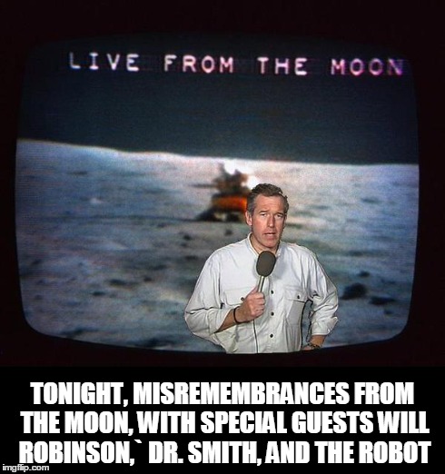 brian williams | TONIGHT, MISREMEMBRANCES FROM THE MOON, WITH SPECIAL GUESTS WILL ROBINSON,` DR. SMITH, AND THE ROBOT | image tagged in brian williams | made w/ Imgflip meme maker