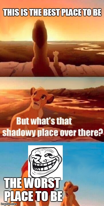 Simba Shadowy Place Meme | THIS IS THE BEST PLACE TO BE THE WORST PLACE TO BE | image tagged in memes,simba shadowy place,troll face | made w/ Imgflip meme maker