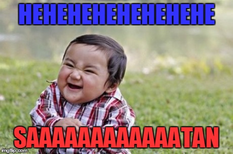 Evil Toddler | HEHEHEHEHEHEHEHE SAAAAAAAAAAAATAN | image tagged in memes,evil toddler | made w/ Imgflip meme maker