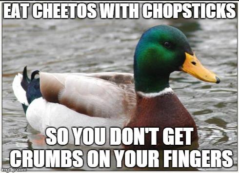 Actual Advice Mallard Meme | EAT CHEETOS WITH CHOPSTICKS SO YOU DON'T GET CRUMBS ON YOUR FINGERS | image tagged in memes,actual advice mallard | made w/ Imgflip meme maker
