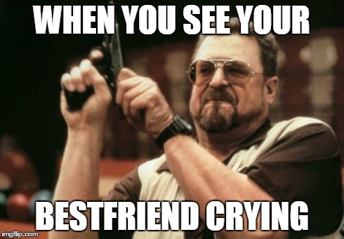 Am I The Only One Around Here | WHEN YOU SEE YOUR BESTFRIEND CRYING | image tagged in memes,am i the only one around here | made w/ Imgflip meme maker